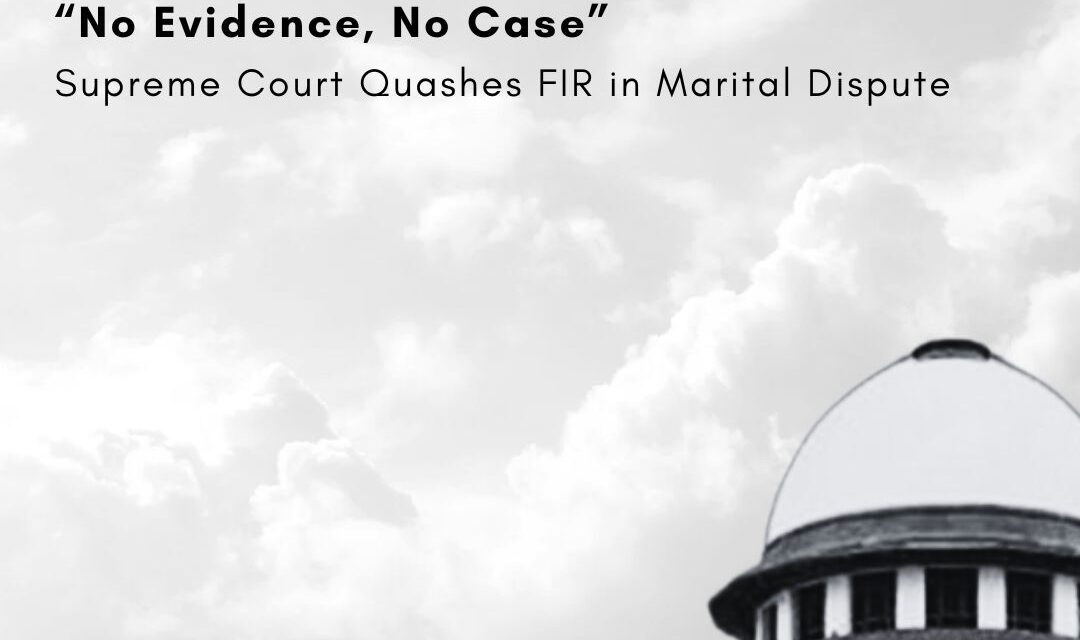 No Evidence, No Case: Supreme Court Quashes FIR in Marital Dispute.   