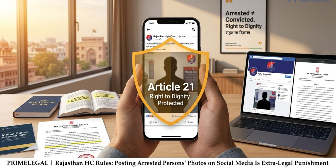 PRIME LEGAL | Rajasthan HC Rules: Posting Arrested Persons’ Photos on Social Media Is Extra-Legal Punishment Violating Article 21