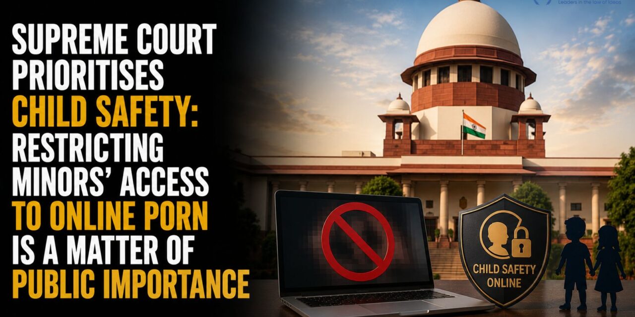 PRIME LEGAL |Supreme Court Prioritises Child Safety: Restricting Minors’ Access to Online Porn Is a Matter of Public Importance