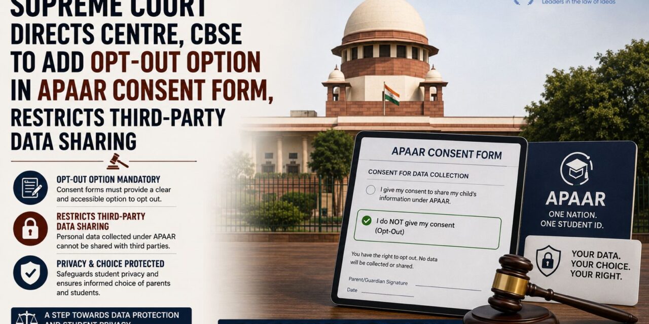 PRIME LEGAL | Supreme Court Directs Centre, CBSE to Add Opt-Out Option in APAAR Consent Form, Restricts Third-Party Data Sharing
