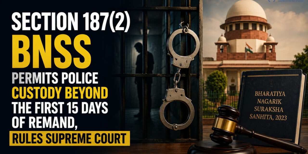 PRIME LEGAL | Section 187(2) BNSS Permits Police Custody Beyond the First 15 Days of Remand, Rules Supreme Court