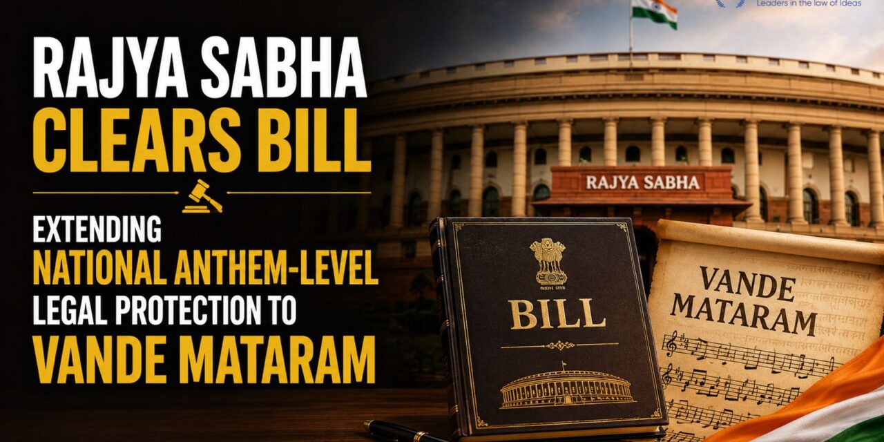 PRIME LEGAL | Rajya Sabha Clears Bill extending National Anthem-level Legal Protection to Vande Mataram
