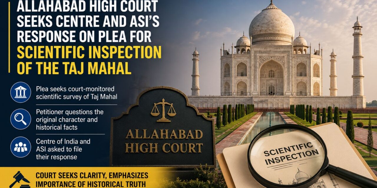 PRIME LEGAL | Allahabad High Court Seeks Centre and ASI’s Response on Plea for Scientific Inspection of the Taj Mahal