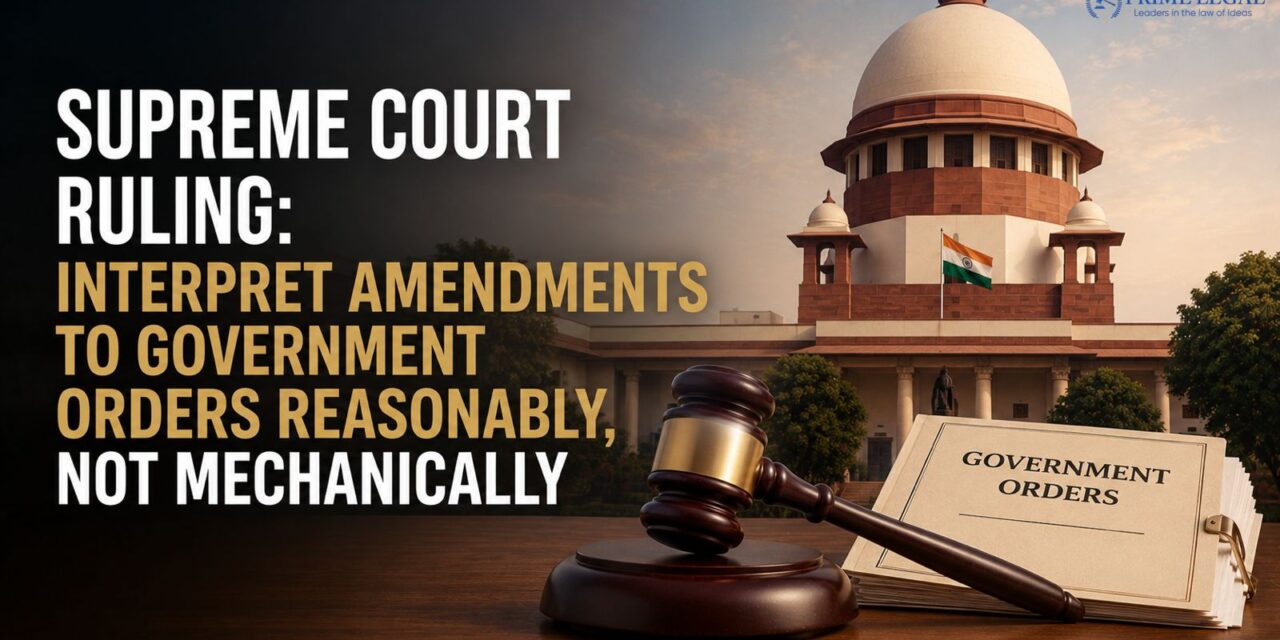 PRIME LEGAL | Supreme Court Ruling: Interpret Amendments to Government Orders Reasonably, Not Mechanically