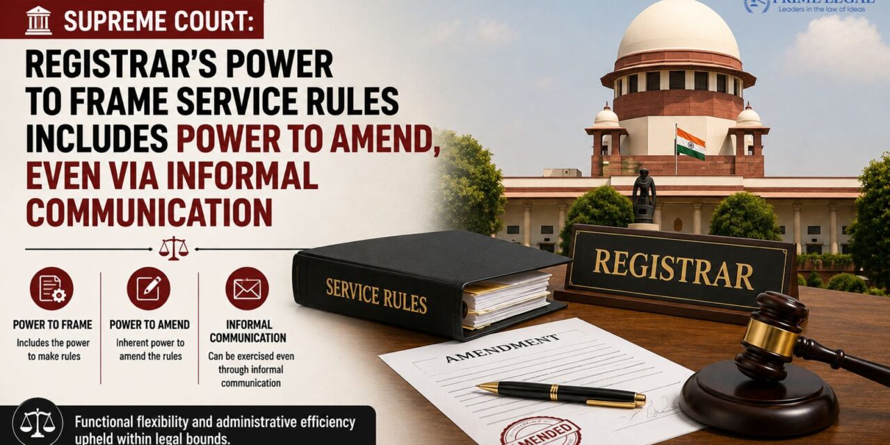 PRIME LEGAL | Supreme Court: Registrar’s Power to Frame Service Rules Includes Power to Amend, Even Via Informal Communication