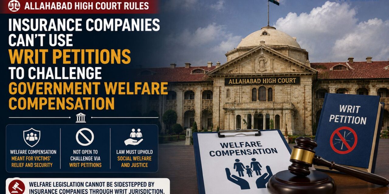 PRIME LEGAL | Allahabad HC: Insurance Company Cannot Invoke Writ Jurisdiction to Resist Individual Compensation Awards Under Welfare Scheme