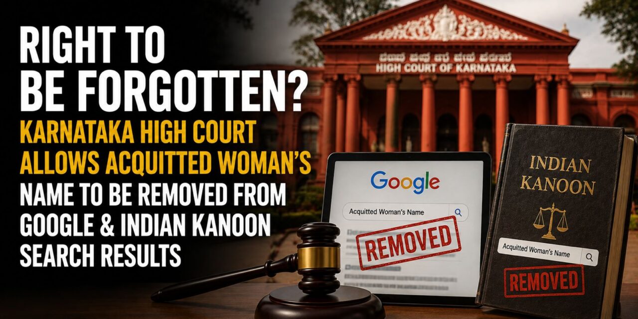PRIME LEGAL | Right to Be Forgotten: Karnataka High Court Allows Acquitted Woman’s Name to Be Removed from Google & Indian Kanoon Search Results