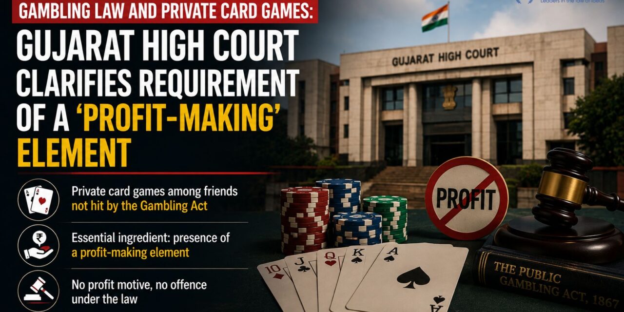 PRIME LEGAL | Gambling Law and Private Card Games: Gujarat High Court Clarifies Requirement of a ‘Profit-Making’ Element