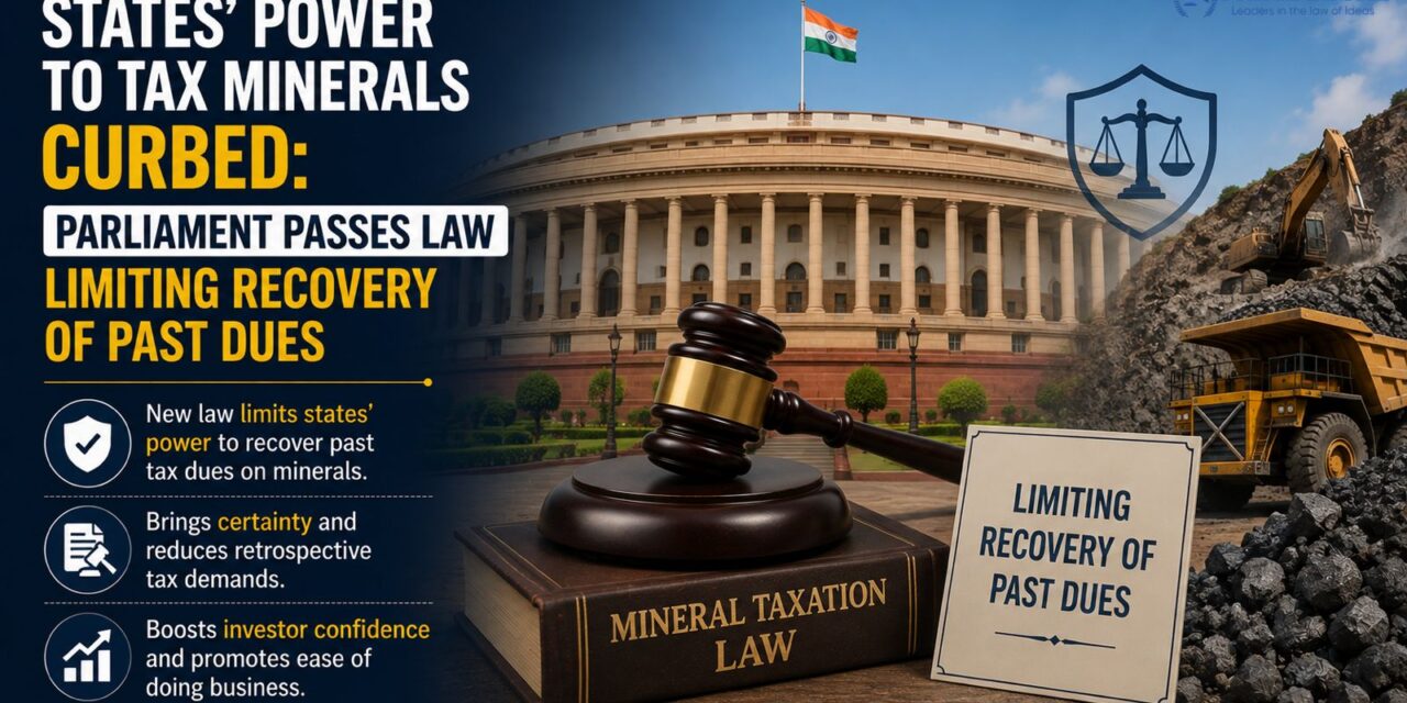 PRIME LEGAL | States’ Power to Tax Minerals Curbed: Parliament Passes Law Limiting Recovery of Past Dues