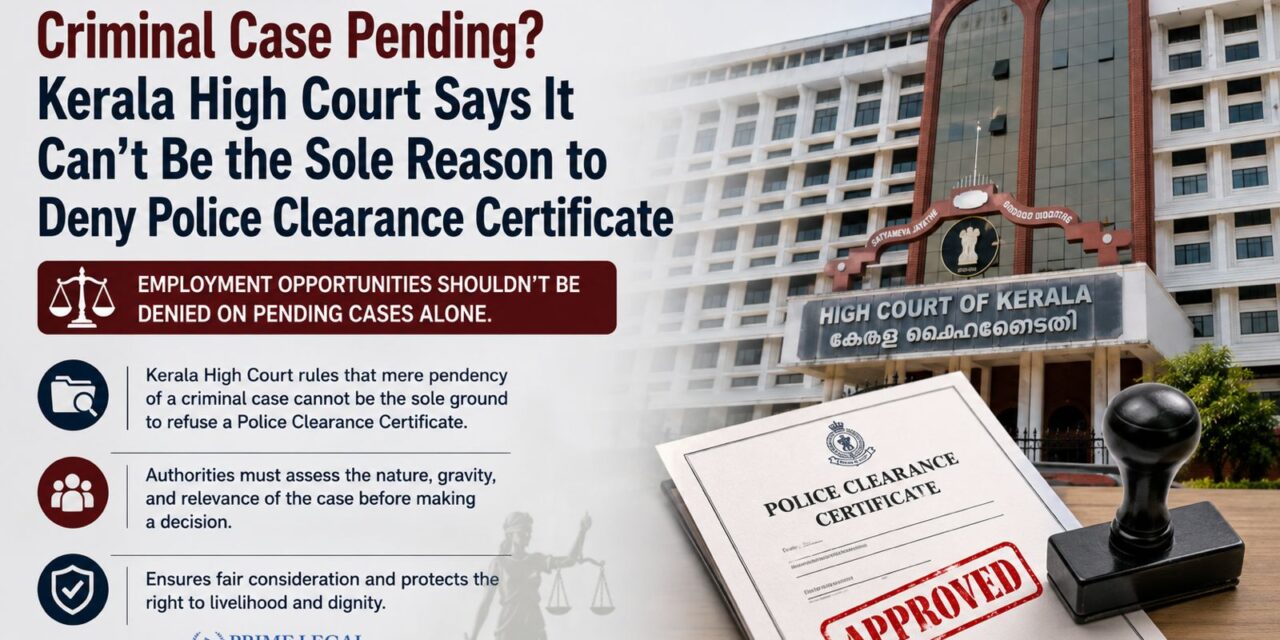 PRIME LEGAL | Criminal Case Pending? Kerala High Court Says It Can’t Be the Sole Reason to Deny Police Clearance Certificate