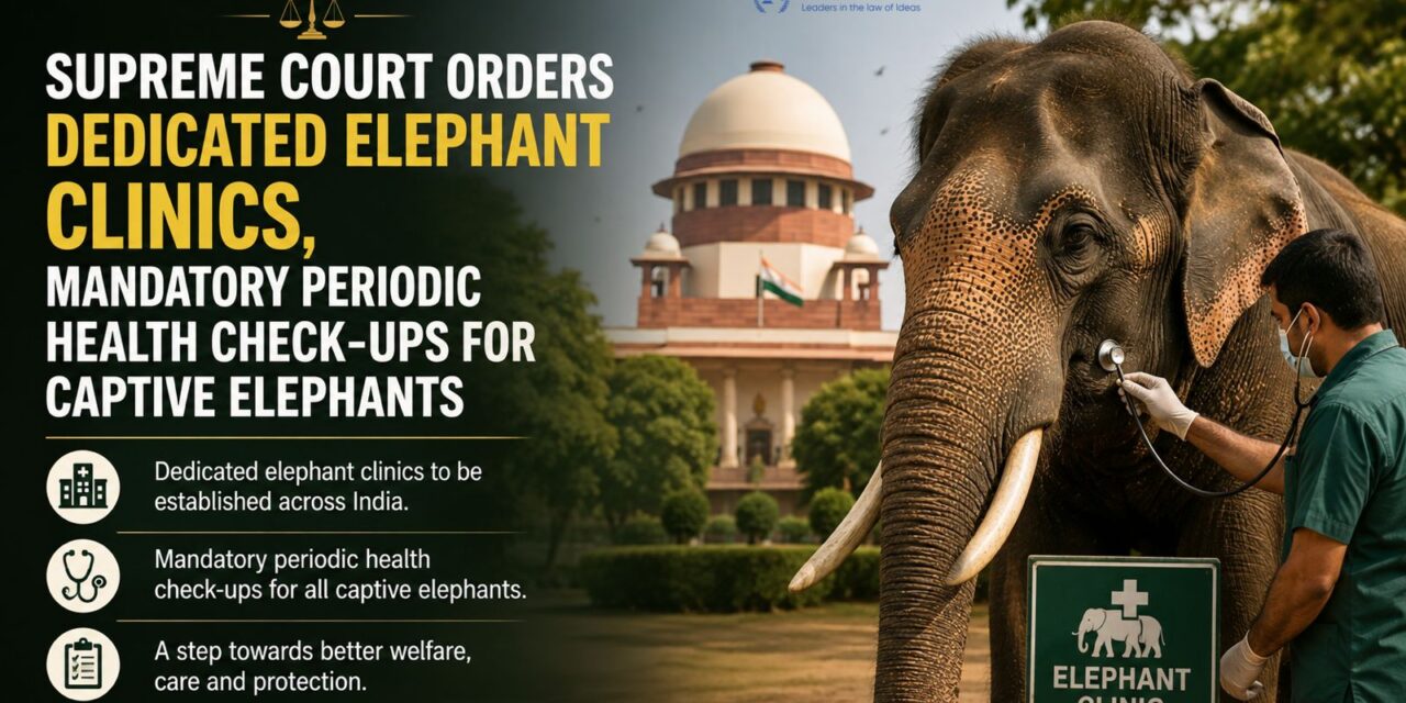 PRIME LEGAL | Legal Explainer: Supreme Court Orders Dedicated Elephant Clinics, Mandatory Periodic Health Check-Ups for Captive Elephants