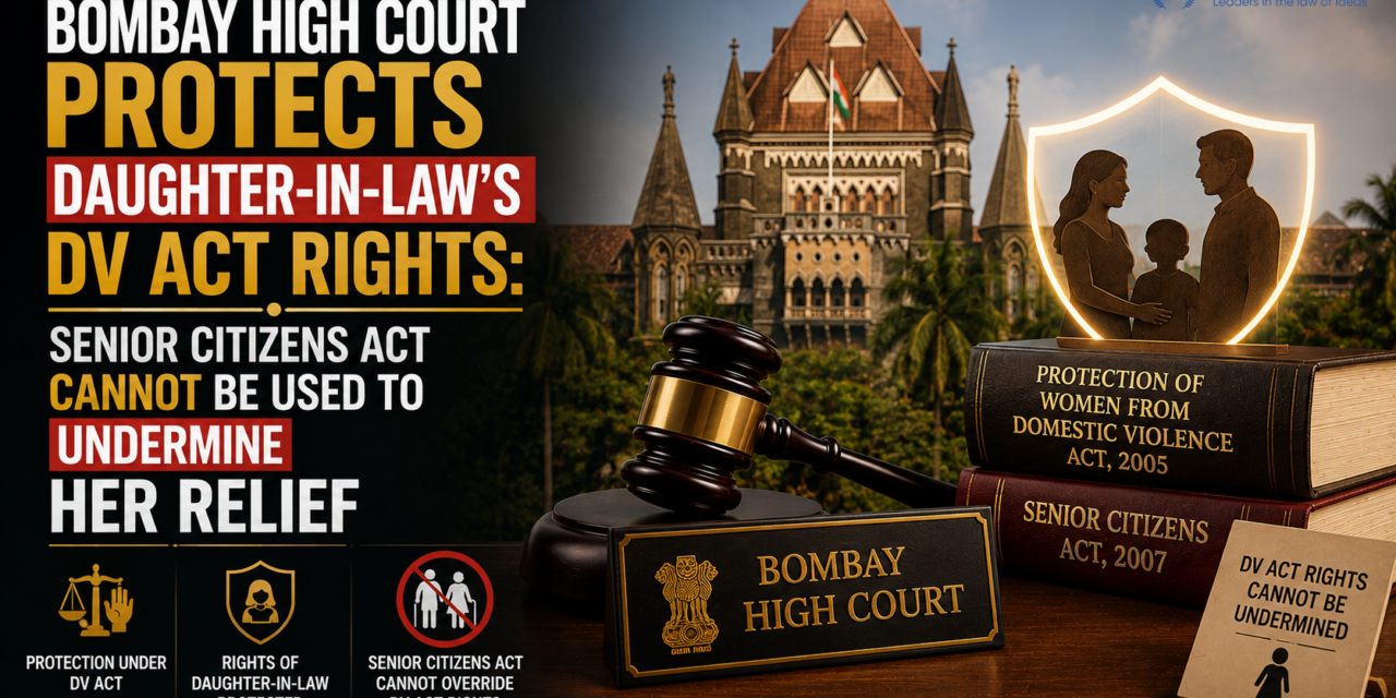 PRIME LEGAL | Bombay High Court Protects Daughter-in-Law’s DV Act Rights: Senior Citizens Act Cannot Be Used to Undermine Her Relief