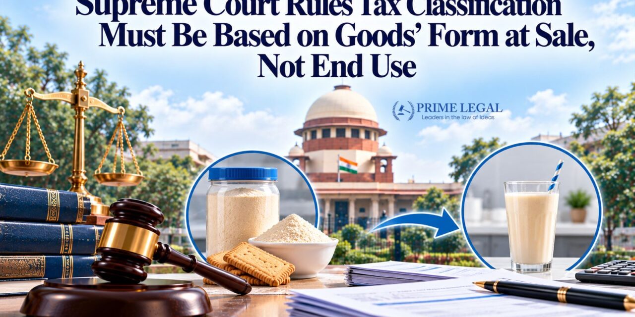 PRIME LEGAL | Supreme Court Rules Tax Classification Must Be Based on Goods’ Form at Sale, Not End Use