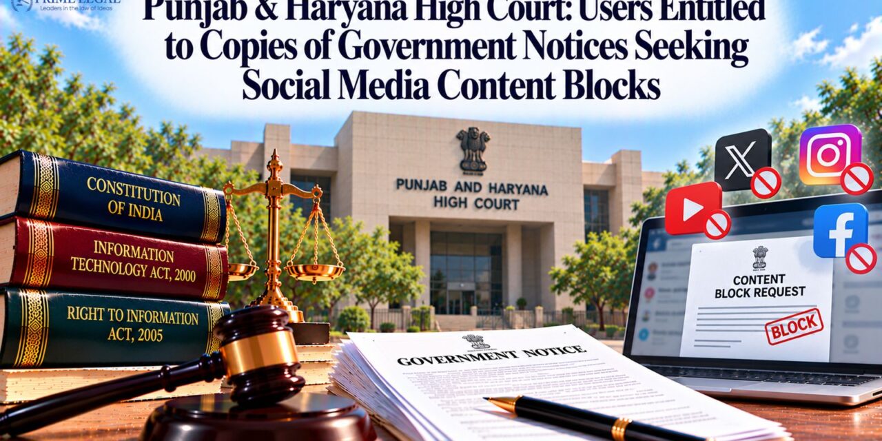 PRIMELEGAL | Punjab & Haryana High Court: Users Entitled to Copies of Government Notices Seeking Social Media Content Blocks